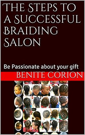 Full Download The Steps to a Successful Braiding Salon: Be Passionate about your gift - Benite Corion file in ePub