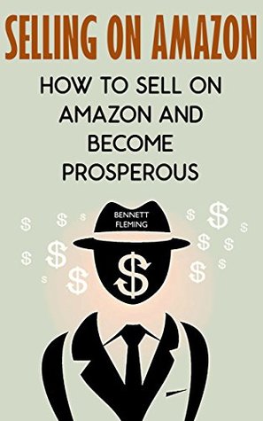 Read Selling On Amazon: How To Sell On Amazon And Become Prosperous - Bennett Fleming file in ePub