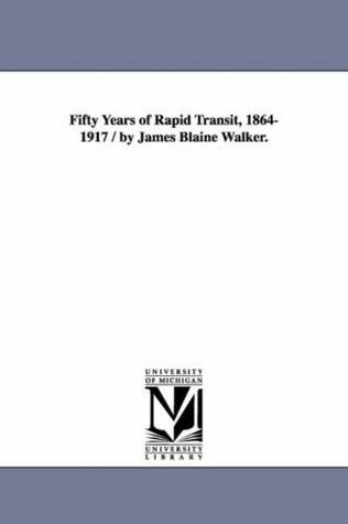 Read Fifty Years of Rapid Transit, 1864-1917 / By James Blaine Walker. - James Blaine Walker | PDF
