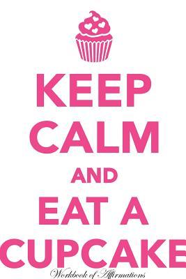 Read Online Keep Calm & Eat Cupcake Workbook of Affirmations Keep Calm & Eat Cupcake Workbook of Affirmations: Bullet Journal, Food Diary, Recipe Notebook, Planner, To Do List, Scrapbook, Academic Notepad - Alan Haynes | PDF