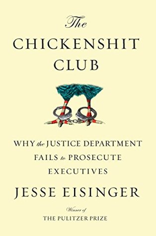 Read Online The Chickenshit Club: Why the Justice Department Fails to Prosecute Executives - Jesse Eisinger file in PDF