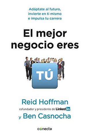 Full Download El mejor negocio eres tú / The Start-up of You: Adáptate al futuro, invierte en ti mismo e impulsa tu carrera / Adapt to the Future, Invest in Yourself and Boosts Your Career - Reid Hoffman | PDF