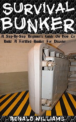 Download Survival Bunker: The Ultimate Step-By-Step Beginner's Guide On How To Build A Fortified Bunker For Disaster - Ronald Williams file in ePub