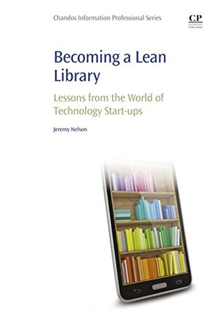Full Download Becoming a Lean Library: Lessons from the World of Technology Start-ups (Chandos Information Professional) - Jeremy Nelson | PDF