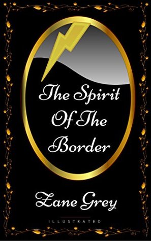 Read Online The Spirit Of The Border: By Zane Grey - Illustrated - Zane Grey | ePub
