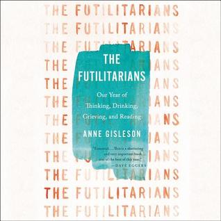 Read The Futilitarians: Our Year of Thinking, Drinking, Grieving, and Reading - Anne Gisleson | ePub