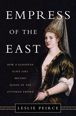 Read Empress of the East: How a European Slave Girl Became Queen of the Ottoman Empire - Leslie P. Peirce | ePub