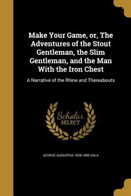 Read Make Your Game, Or, the Adventures of the Stout Gentleman, the Slim Gentleman, and the Man with the Iron Chest: A Narrative of the Rhine and Thereabouts - George Augustus Sala | ePub