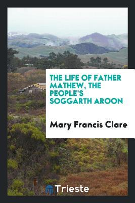 Read Online The Life of Father Mathew, the People's Soggarth Aroon - Mary Francis Clare file in ePub
