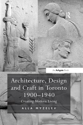 Full Download Architecture, Design and Craft in Toronto 1900-1940 : Creating Modern Living - Alla Myzelev | ePub