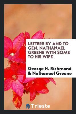 Read Online Letters by and to Gen. Nathanael Greene with Some to His Wife - George Herbert Richmond file in PDF
