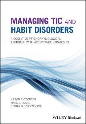 Read Online Managing Tic and Habit Disorders: A Cognitive Psychophysiological Treatment Approach with Acceptance Strategies - Kieron P O'Connor file in ePub