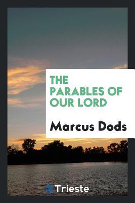 Full Download The Parables of Our Lord: The Parables Recorded by St. Matthew - Marcus Dods file in PDF