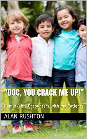 Read Online Doc, you crack me up!: Remarkable Encounters with my Patients - Alan Rushton file in PDF