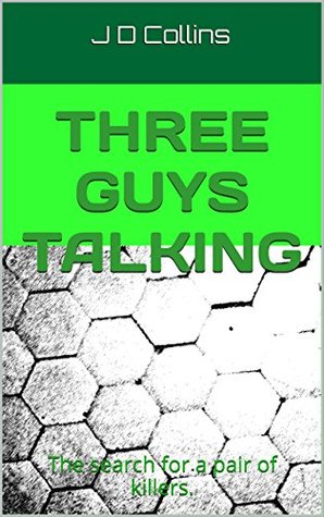 Read Online Three Guys Talking: The search for a pair of killers. - J D Collins | PDF