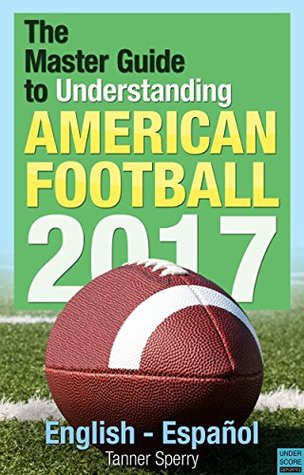 Read Online The Master Guide to Understanding American Football 2017: English-Español - Tanner Sperry file in ePub