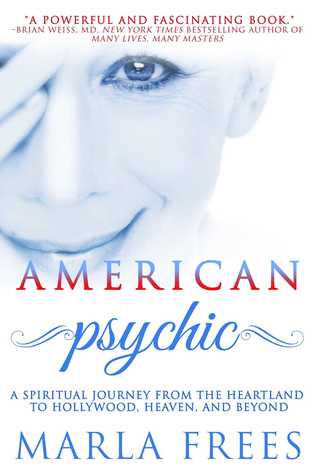 Read Online American Psychic: A Spiritual Journey from the Heartland to Hollywood, Heaven, and Beyond - Marla Frees | PDF