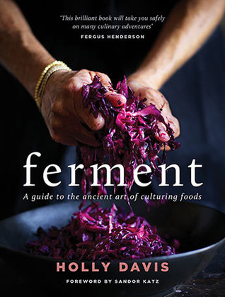Read Online Ferment: A guide to the ancient art of making cultured foods - Holly Davis | PDF