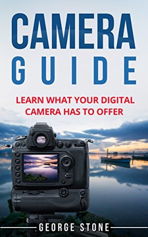 Full Download Camera Guide: Learn What Your Digital Camera Has to Offer - George Stone | ePub