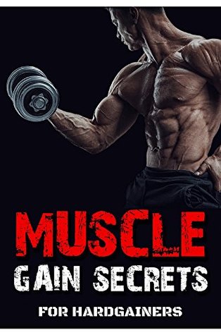 Download Muscle Gain Secrets for Hardgainers: A Muscle Builder’s Go-To Game Plan On How to Build Hard Rock Muscles That You Will Infinitely Be Proud Of Naturally - Payas B | ePub