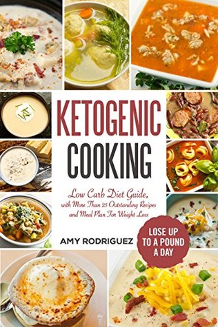 Read Ketogenic Cooking: Low Carb Diet Guide, with More Than 25 Outstanding Recipes and Meal Plan For Weight Loss - Amy Rodriguez | PDF