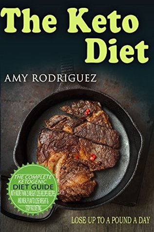 Read The Keto Diet: The Complete Ketogenic Diet Guide, with More Than 25 Weight Loss Recipes Recipes and Meal Plan to Lose Weight & Stop Fad Dieting - Amy Rodriguez file in ePub