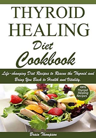 Download Thyroid Healing Diet Cookbook:: Life-changing Diet Recipes to Rescue the Thyroid and Bring You Back to Health and Vitality. - Brain Thompson file in ePub