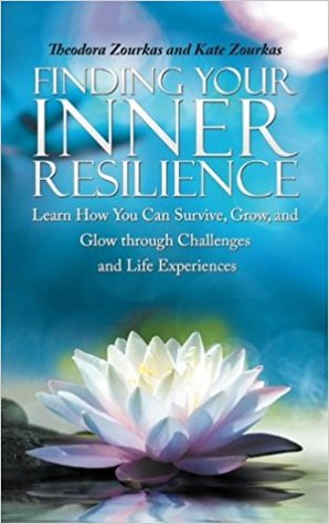 Read Online Finding Your Inner Resilience: Learn How You Can Survive, Grow, and Glow Through Challenges and Life Experiences - Theodora Zourkas | PDF