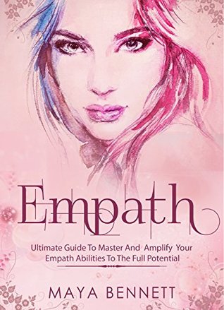 Full Download EMPATH: Ultimate Guide To Master And Amplify your Empath Abilities To The Full Potential (Empath Series Book 3) - Maya Bennett | PDF