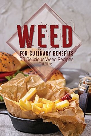 Full Download Weed for Culinary Benefits: 30 Delicious Weed Recipes - Ted Alling file in PDF