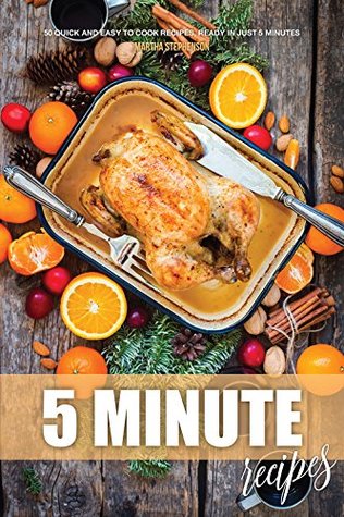 Read 5 Minute Recipes: 50 Quick and Easy to Cook Recipes, Ready in Just 5 Minutes - Martha Stephenson | PDF