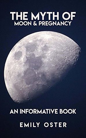 Full Download The Myth Of Moon & Pregnancy, An Informative Book - Emily Oster file in PDF