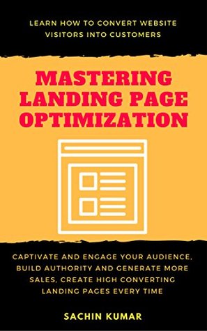 Read MASTERING LANDING PAGE OPTIMIZATION: Captivate And Engage Your Audience, Build Authority And Generate More Sales, Create High Converting Landing Pages Every Time - Sachin Kumar | PDF