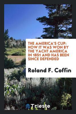 Download The America's Cup: How It Was Won by the Yacht America in 1851 and Has Been Since Defended - Roland F Coffin file in ePub