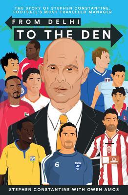 Read From Delhi to the Den: The Story of Football's Most Travelled Coach - Stephen Constantine | PDF