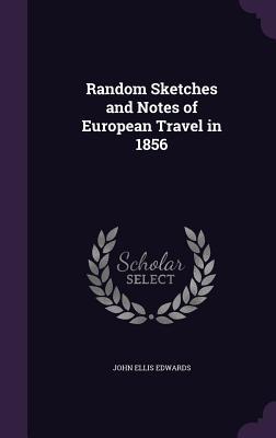 Read Online Random Sketches and Notes of European Travel in 1856 - John Ellis Edwards file in ePub