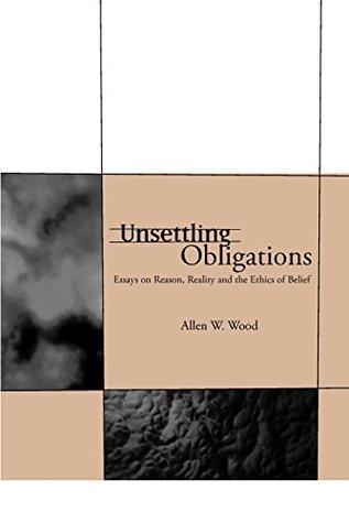 Read Online Unsettling Obligations: Essays on Reason, Reality and the Ethics of Belief (Lecture Notes) - Allen W. Wood file in ePub