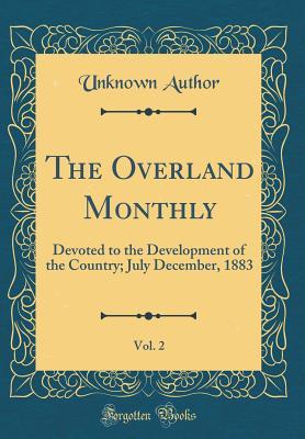 Full Download The Overland Monthly, Vol. 2: Devoted to the Development of the Country; July December, 1883 (Classic Reprint) - Unknown file in ePub