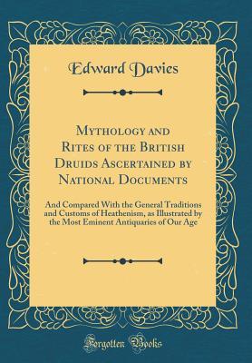 Read Online Mythology and Rites of the British Druids Ascertained by National Documents: And Compared with the General Traditions and Customs of Heathenism, as Illustrated by the Most Eminent Antiquaries of Our Age (Classic Reprint) - Edward Davies file in ePub