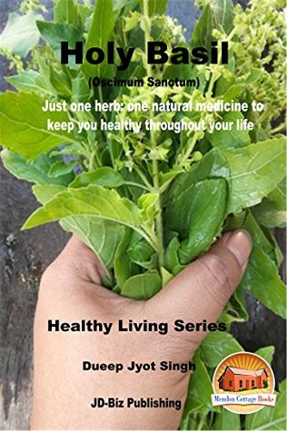 Read Holy Basil (Oscimum Sanctum) - Just one herb: one natural medicine to keep you healthy throughout your life (Healthy Living Series Book 85) - Dueep Jyot Singh file in PDF