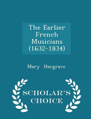 Full Download The Earlier French Musicians (1632-1834) - Scholar's Choice Edition - Mary Hargrave | ePub