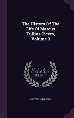 Download The History of the Life of Marcus Tullius Cicero, Volume 3 - Conyers Middleton file in PDF