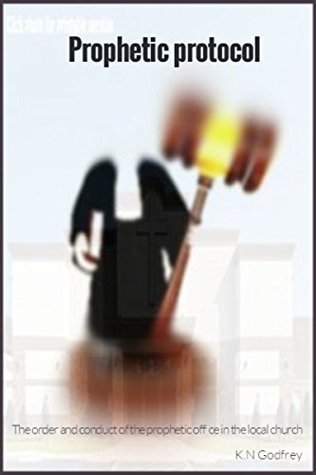 Read Online Prophetic Protocol: the order and conduct of the prophetic office in the local church - Godfrey Ngwepe file in PDF