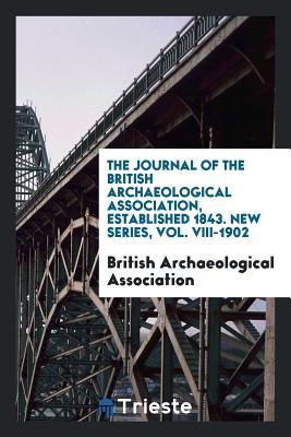 Full Download The Journal of the British Archaeological Association, Established 1843. New Series, Vol. VIII-1902 - British Archaeological Association | ePub