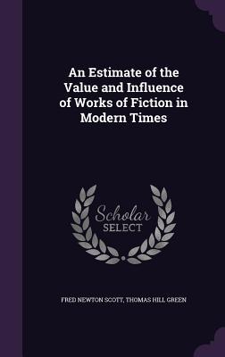Full Download An Estimate of the Value and Influence of Works of Fiction in Modern Times - Fred Newton Scott | ePub