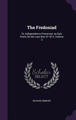 Read Online The Fredoniad: Or, Independence Preserved. an Epic Poem on the Late War of 1812, Volume 2 - Richard Emmons | PDF