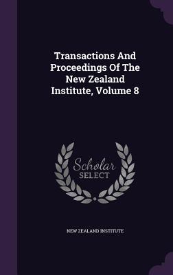 Full Download Transactions and Proceedings of the New Zealand Institute, Volume 8 - New Zealand Institute file in ePub