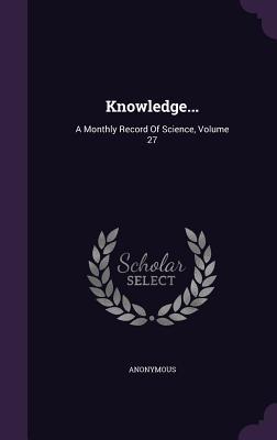 Read Online Knowledge: A Monthly Record of Science, Volume 27 - Anonymous file in ePub