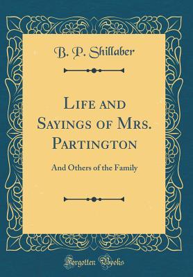 Full Download Life and Sayings of Mrs. Partington: And Others of the Family (Classic Reprint) - Benjamin Penhallow Shillaber file in ePub