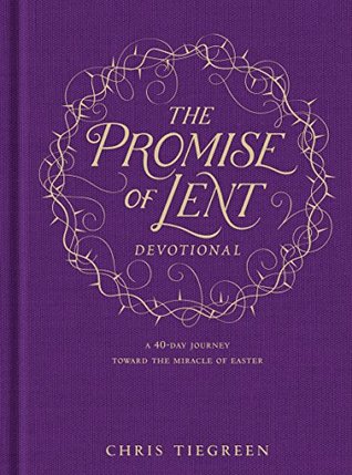Read The Promise of Lent Devotional: A 40-day Journey toward the Miracle of Easter - Chris Tiegreen file in PDF